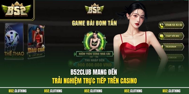 B52CLUB mang đến trải nghiệm trực tiếp trên casino