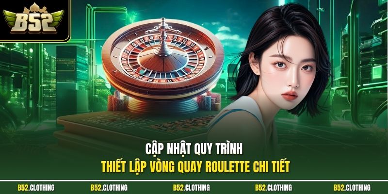 Cập nhật quy trình thiết lập vòng quay Roulette chi tiết