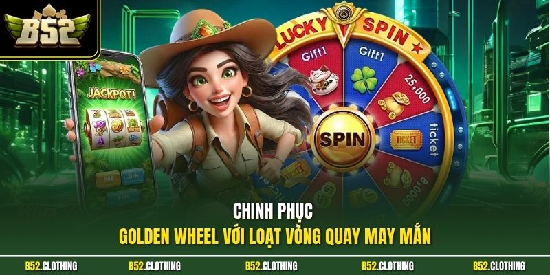 Chinh phục Golden Wheel với loạt vòng quay may mắn