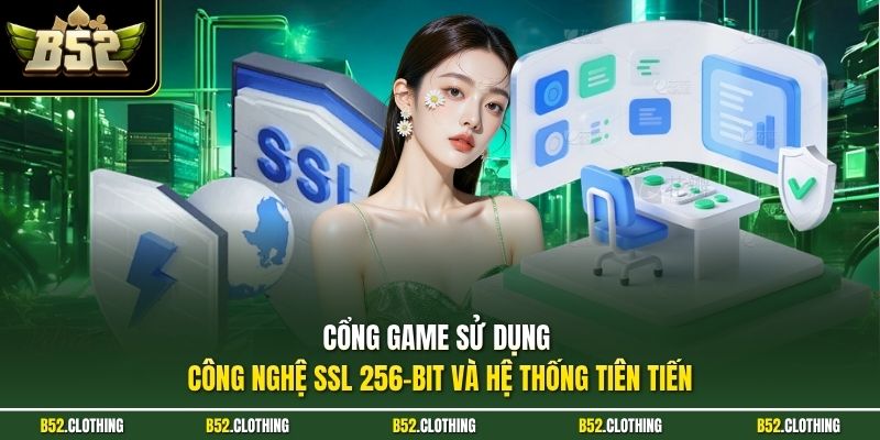 Cổng game sử dụng công nghệ SSL 256-bit và hệ thống tiên tiến