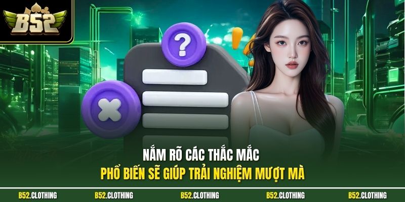 Nắm rõ các thắc mắc phổ biến sẽ giúp trải nghiệm mượt mà