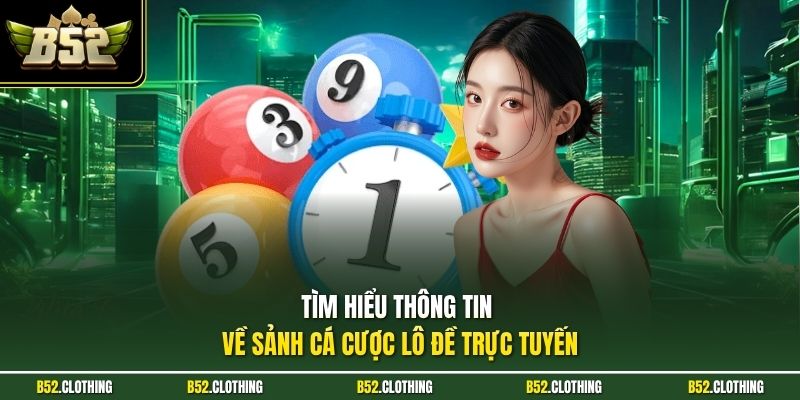 Tìm hiểu thông tin về sảnh cá cược lô đề trực tuyến